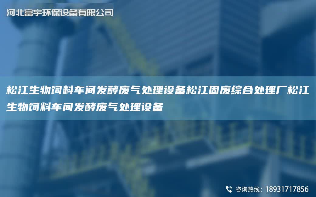 松江生物飼料車間發(fā)酵廢氣處理設備松江固廢綜合處理廠松江生物飼料車間發(fā)酵廢氣處理設備