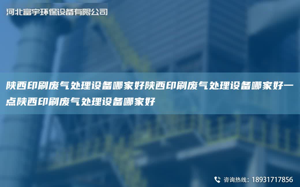 陜西印刷廢氣處理設備哪家好陜西印刷廢氣處理設備哪家好一點陜西印刷廢氣處理設備哪家好