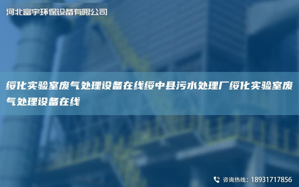 綏化實驗室廢氣處理設備在線綏中縣污水處理廠綏化實驗室廢氣處理設備在線