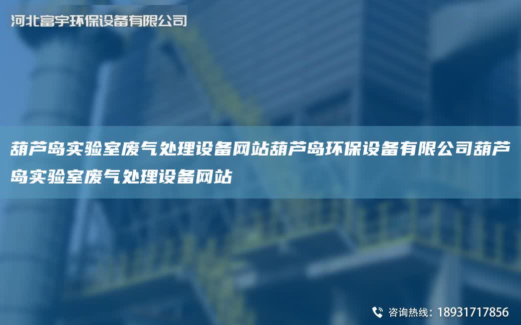 葫蘆島實驗室廢氣處理設備網站葫蘆島環保設備有限公司葫蘆島實驗室廢氣處理設備網站