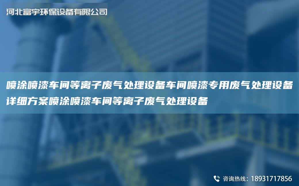 噴涂噴漆車間等離子廢氣處理設備車間噴漆專用廢氣處理設備詳細方案噴涂噴漆車間等離子廢氣處理設備