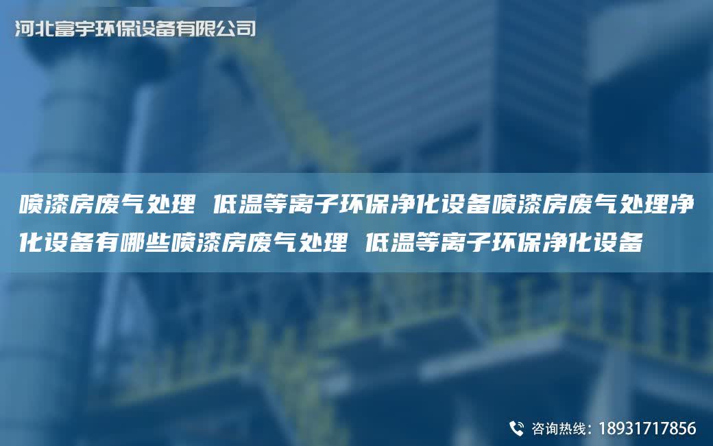 噴漆房廢氣處理 低溫等離子環保凈化設備噴漆房廢氣處理凈化設備有哪些噴漆房廢氣處理 低溫等離子環保凈化設備