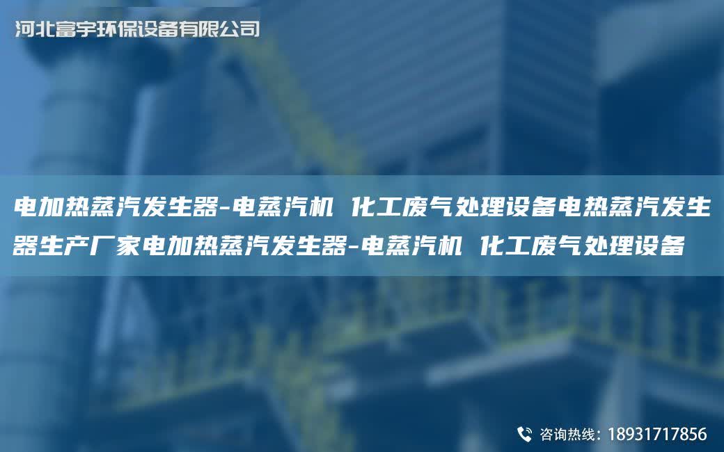 電加熱蒸汽發生器-電蒸汽機 化工廢氣處理設備電熱蒸汽發生器生產廠家電加熱蒸汽發生器-電蒸汽機 化工廢氣處理設備