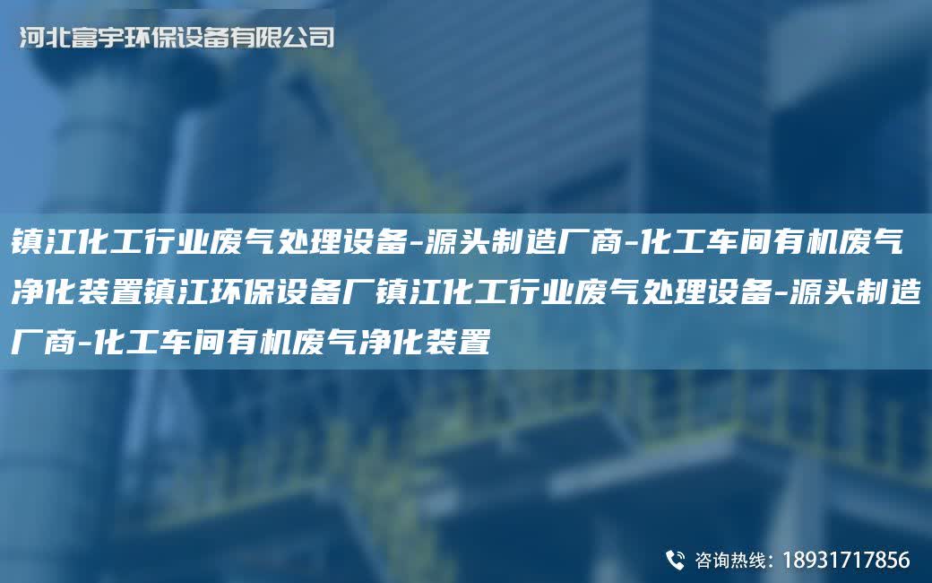 鎮江化工行業廢氣處理設備-源頭制造廠商-化工車間有機廢氣凈化裝置鎮江環保設備廠鎮江化工行業廢氣處理設備-源頭制造廠商-化工車間有機廢氣凈化裝置