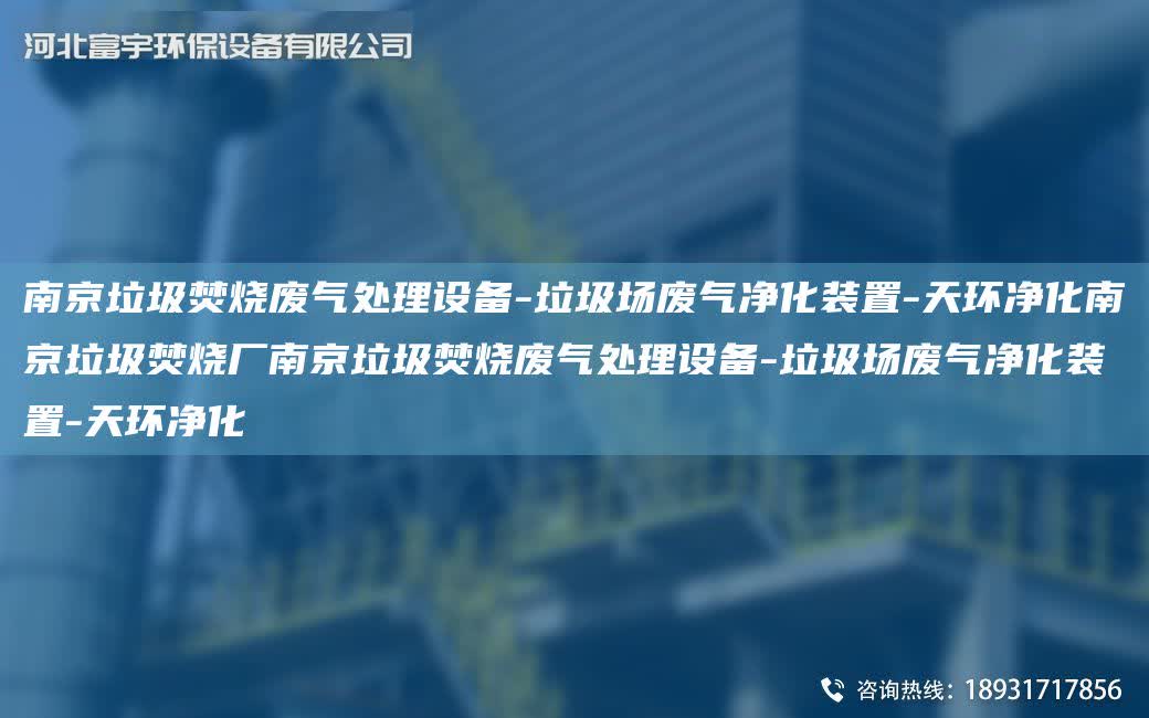 南京垃圾焚燒廢氣處理設(shè)備-垃圾場(chǎng)廢氣凈化裝置-天環(huán)凈化南京垃圾焚燒廠南京垃圾焚燒廢氣處理設(shè)備-垃圾場(chǎng)廢氣凈化裝置-天環(huán)凈化