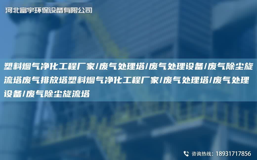 塑料煙氣凈化工程廠家/廢氣處理塔/廢氣處理設備/廢氣除塵旋流塔廢氣排放塔塑料煙氣凈化工程廠家/廢氣處理塔/廢氣處理設備/廢氣除塵旋流塔
