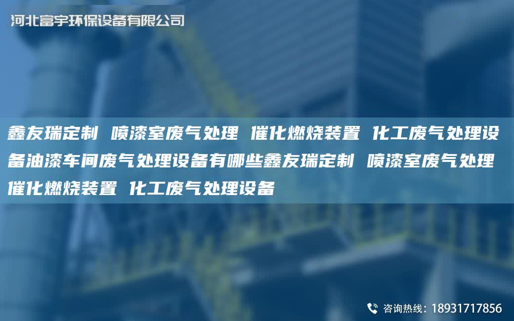 富宇定制 噴漆室廢氣處理 催化燃燒裝置 化工廢氣處理設(shè)備油漆車間廢氣處理設(shè)備有哪些富宇定制 噴漆室廢氣處理 催化燃燒裝置 化工廢氣處理設(shè)備