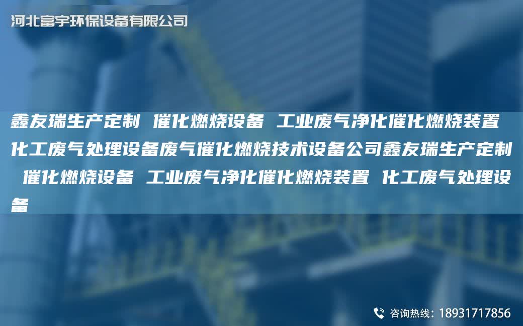 富宇生產定制 催化燃燒設備 工業廢氣凈化催化燃燒裝置 化工廢氣處理設備廢氣催化燃燒技術設備公司富宇生產定制 催化燃燒設備 工業廢氣凈化催化燃燒裝置 化工廢氣處理設備