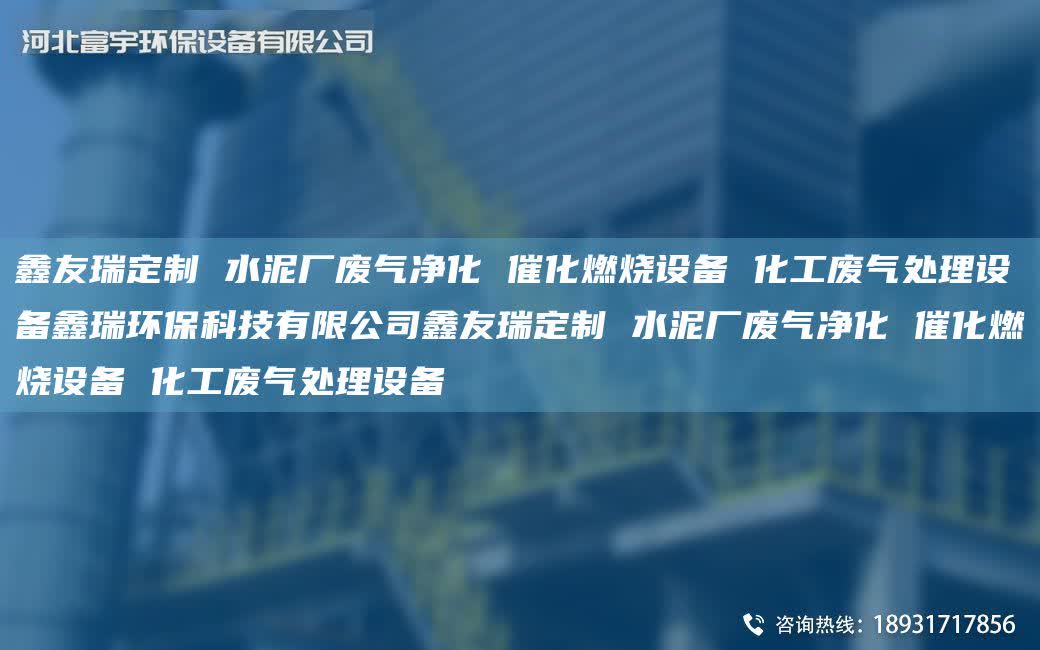 富宇定制 水泥廠廢氣凈化 催化燃燒設備 化工廢氣處理設備鑫瑞環保科技有限公司富宇定制 水泥廠廢氣凈化 催化燃燒設備 化工廢氣處理設備