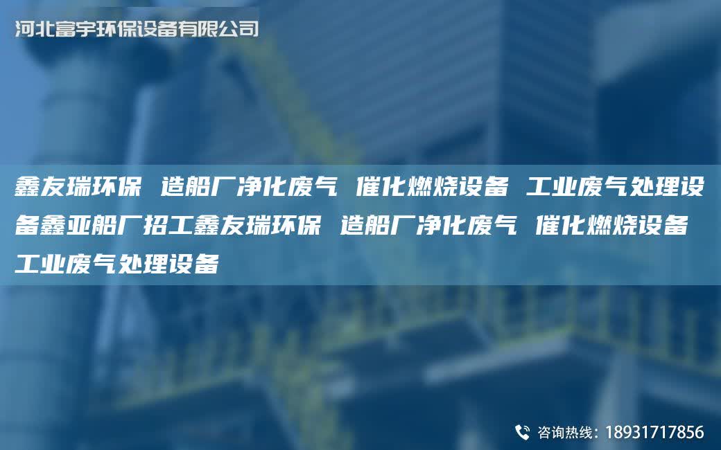富宇環保 造船廠凈化廢氣 催化燃燒設備 工業廢氣處理設備鑫亞船廠招工富宇環保 造船廠凈化廢氣 催化燃燒設備 工業廢氣處理設備