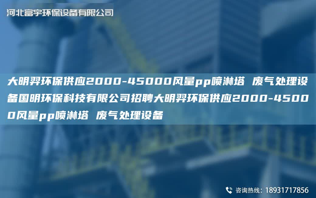 富宇環保供應2000-45000風量pp噴淋塔 廢氣處理設備G明環保科技有限公司招聘富宇環保供應2000-45000風量pp噴淋塔 廢氣處理設備