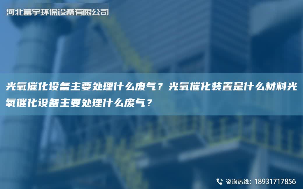 光氧催化設備主要處理什么廢氣？光氧催化裝置是什么材料光氧催化設備主要處理什么廢氣？