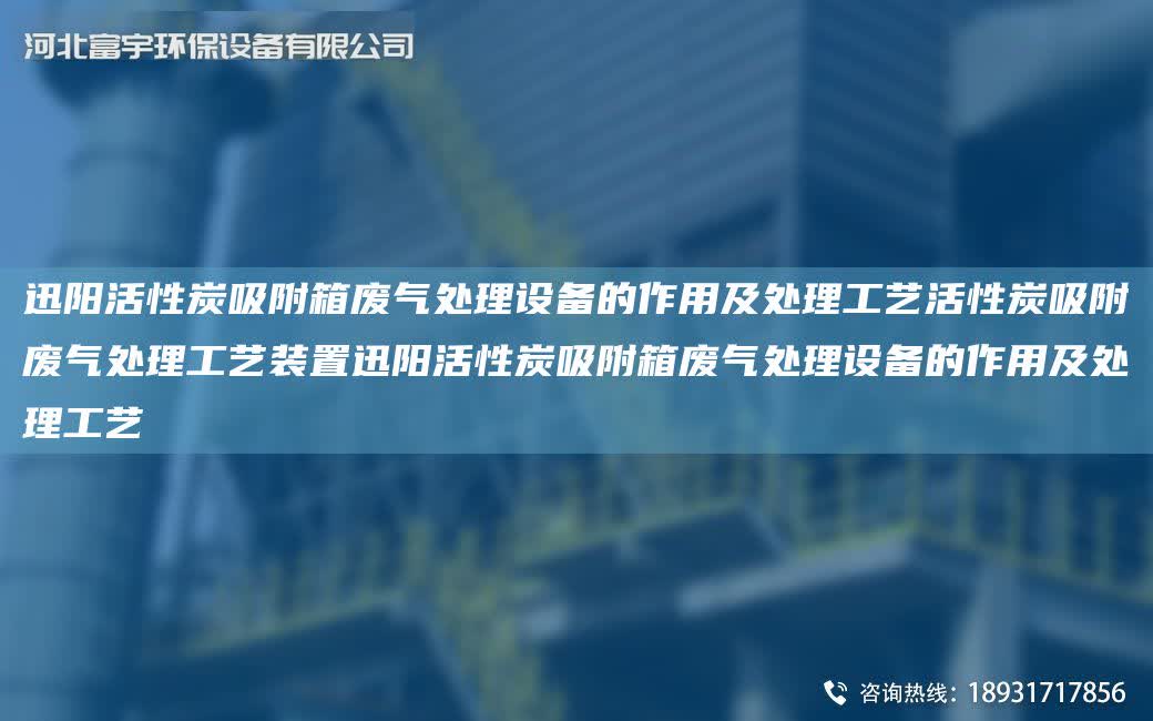 迅陽活性炭吸附箱廢氣處理設備的作用及處理工藝活性炭吸附廢氣處理工藝裝置迅陽活性炭吸附箱廢氣處理設備的作用及處理工藝