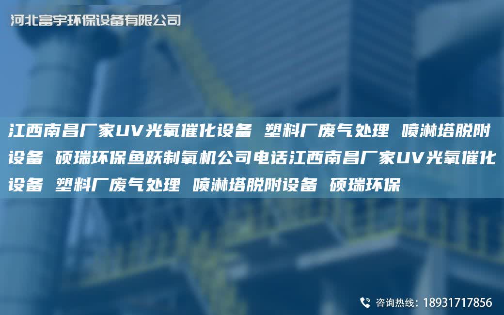 江西南昌廠家UV光氧催化設備 塑料廠廢氣處理 噴淋塔脫附設備 碩瑞環保魚躍制氧機公司電話江西南昌廠家UV光氧催化設備 塑料廠廢氣處理 噴淋塔脫附設備 碩瑞環保