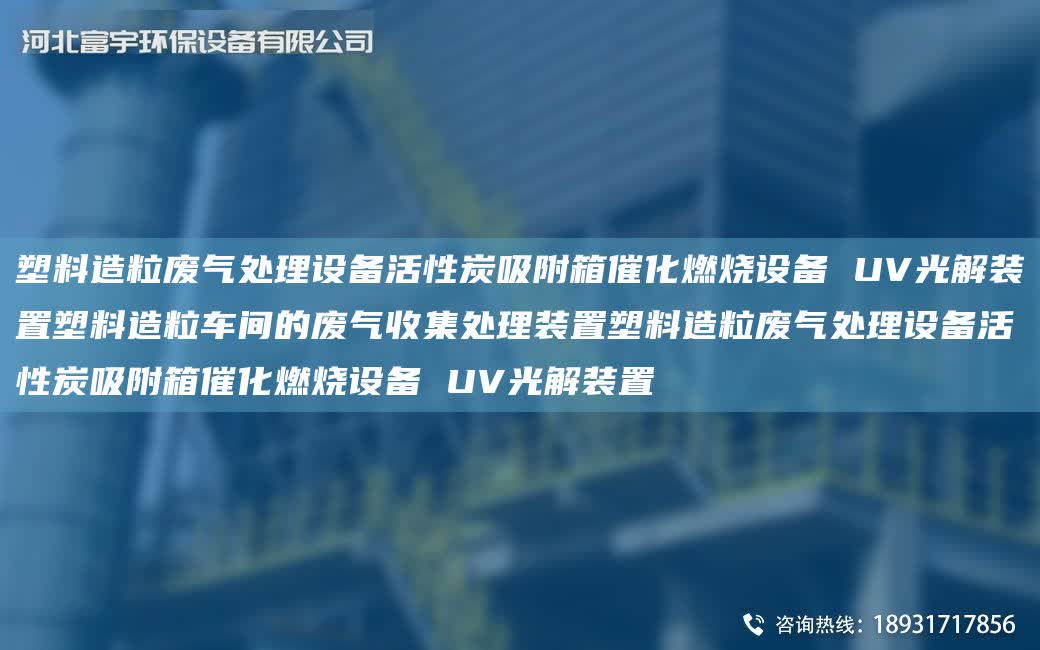 塑料造粒廢氣處理設備活性炭吸附箱催化燃燒設備 UV光解裝置塑料造粒車間的廢氣收集處理裝置塑料造粒廢氣處理設備活性炭吸附箱催化燃燒設備 UV光解裝置