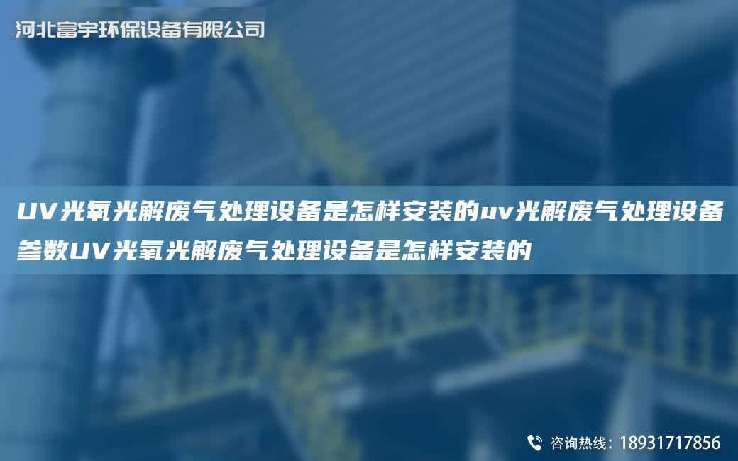 UV光氧光解廢氣處理設備是怎樣安裝的uv光解廢氣處理設備參數UV光氧光解廢氣處理設備是怎樣安裝的