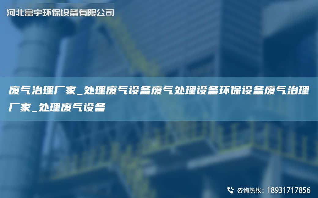 廢氣治理廠家_處理廢氣設(shè)備廢氣處理設(shè)備環(huán)保設(shè)備廢氣治理廠家_處理廢氣設(shè)備