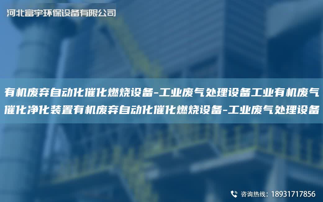 有機廢棄自動化催化燃燒設備-工業廢氣處理設備工業有機廢氣催化凈化裝置有機廢棄自動化催化燃燒設備-工業廢氣處理設備