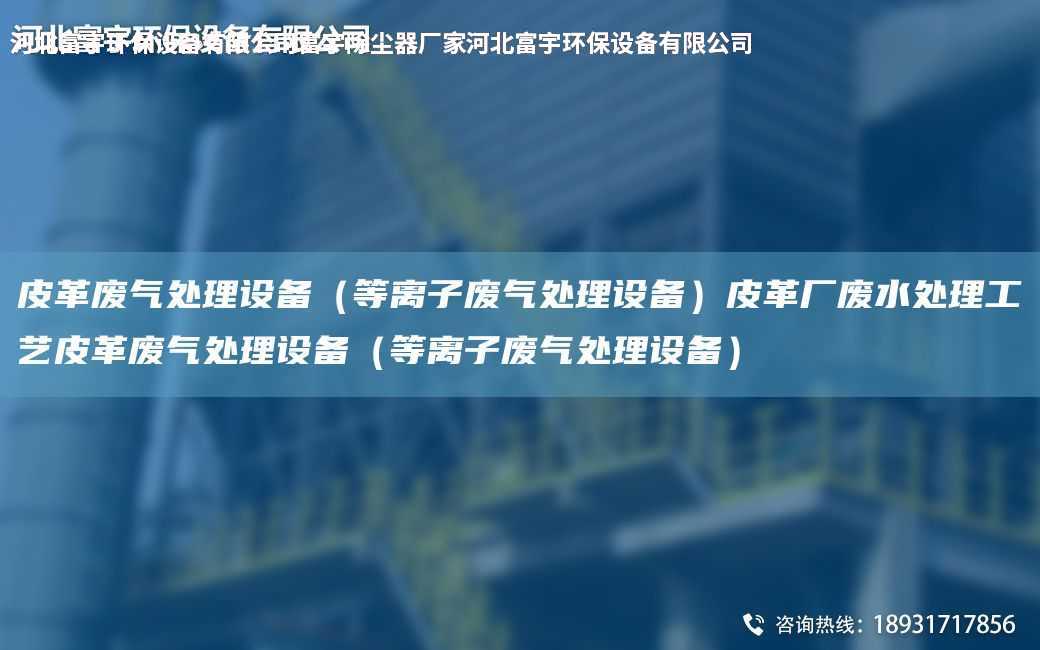 皮革廢氣處理設(shè)備（等離子廢氣處理設(shè)備）皮革廠廢水處理工藝皮革廢氣處理設(shè)備（等離子廢氣處理設(shè)備）