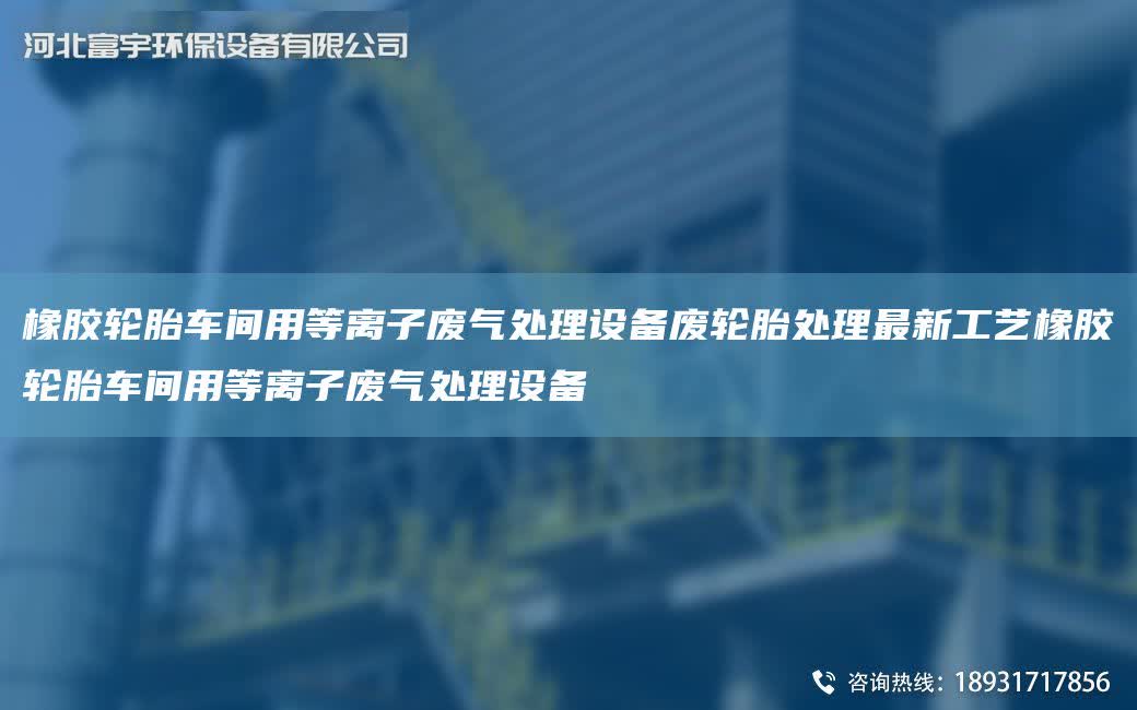 橡膠輪胎車間用等離子廢氣處理設備廢輪胎處理Z新工藝橡膠輪胎車間用等離子廢氣處理設備