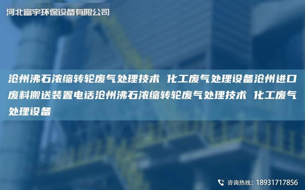 滄州沸石濃縮轉(zhuǎn)輪廢氣處理技術 化工廢氣處理設備滄州JK廢料搬送裝置電話滄州沸石濃縮轉(zhuǎn)輪廢氣處理技術 化工廢氣處理設備