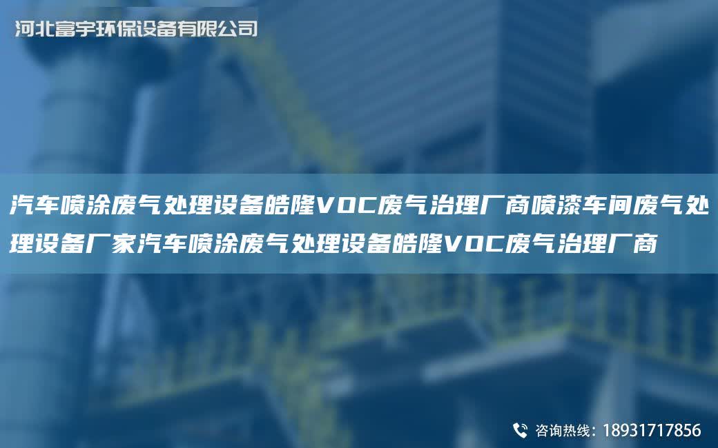 汽車噴涂廢氣處理設(shè)備皓隆VOC廢氣治理廠商噴漆車間廢氣處理設(shè)備廠家汽車噴涂廢氣處理設(shè)備皓隆VOC廢氣治理廠商