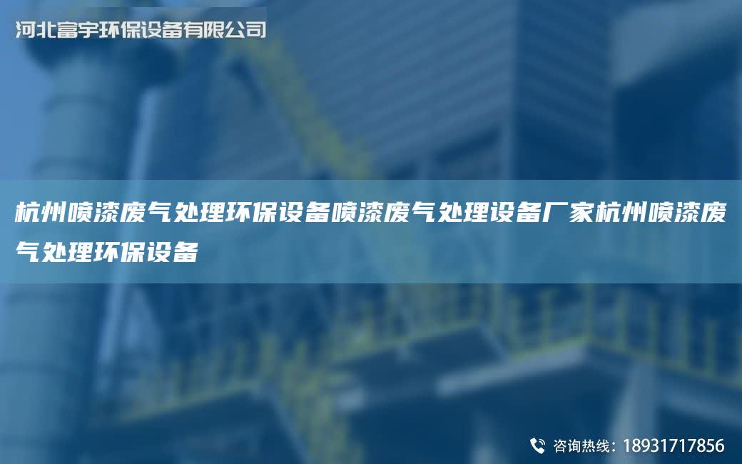杭州噴漆廢氣處理環保設備噴漆廢氣處理設備廠家杭州噴漆廢氣處理環保設備