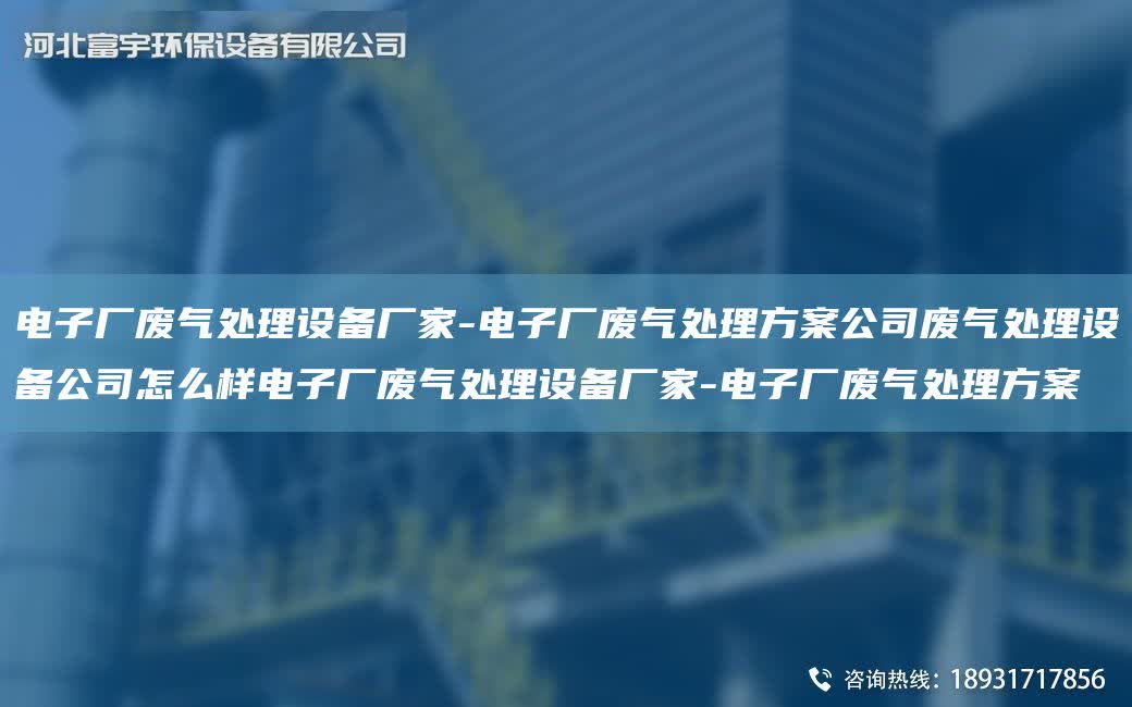 電子廠廢氣處理設備廠家-電子廠廢氣處理方案公司廢氣處理設備公司怎么樣電子廠廢氣處理設備廠家-電子廠廢氣處理方案