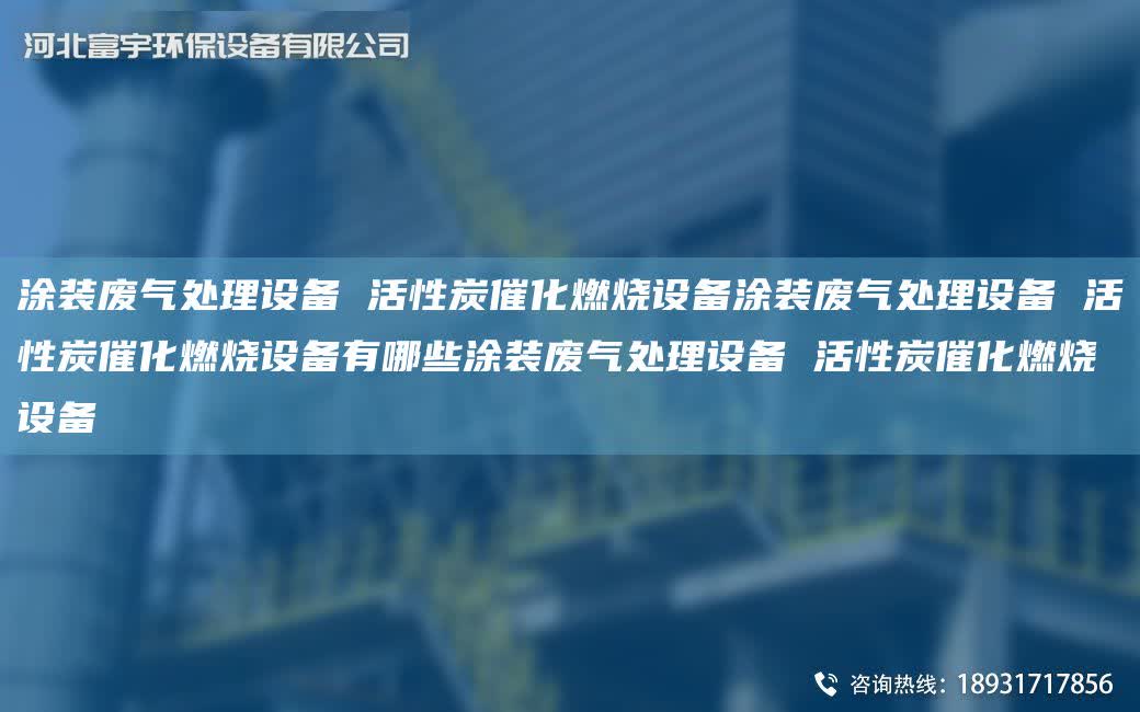 涂裝廢氣處理設備 活性炭催化燃燒設備涂裝廢氣處理設備 活性炭催化燃燒設備有哪些涂裝廢氣處理設備 活性炭催化燃燒設備