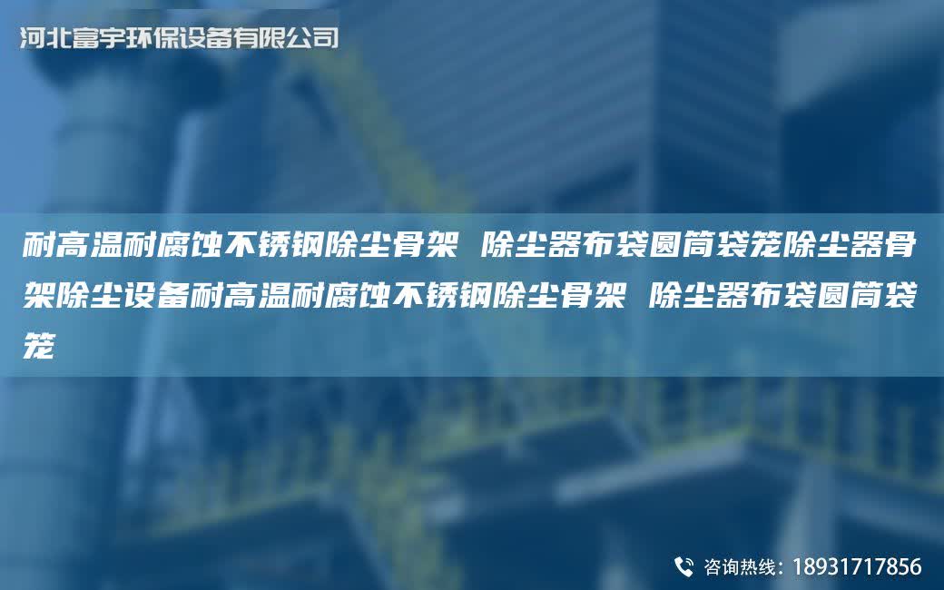 耐高溫耐腐蝕不銹鋼除塵骨架 除塵器布袋圓筒袋籠除塵器骨架除塵設備耐高溫耐腐蝕不銹鋼除塵骨架 除塵器布袋圓筒袋籠