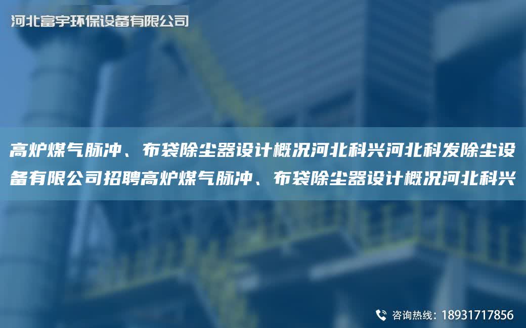 高爐煤氣脈沖、布袋除塵器設計概況河北科興河北科發除塵設備有限公司招聘高爐煤氣脈沖、布袋除塵器設計概況河北科興
