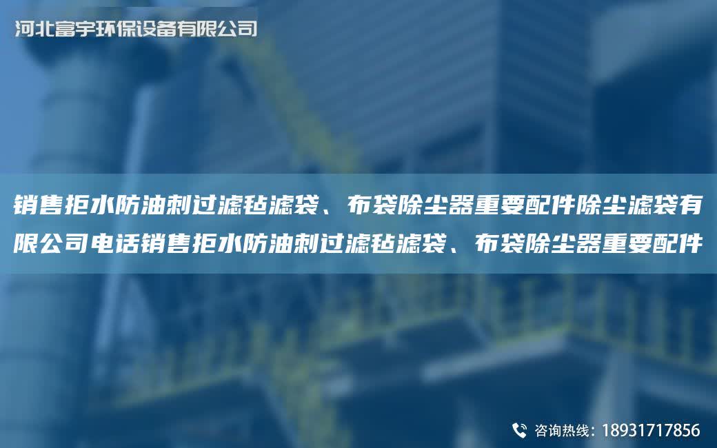 銷售拒水防油刺過濾氈濾袋、布袋除塵器重要配件除塵濾袋有限公司電話銷售拒水防油刺過濾氈濾袋、布袋除塵器重要配件