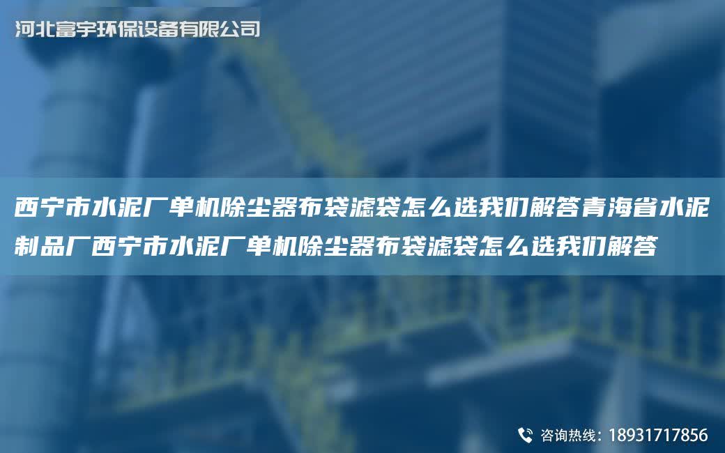西寧市水泥廠單機除塵器布袋濾袋怎么選我們解答青海省水泥制品廠西寧市水泥廠單機除塵器布袋濾袋怎么選我們解答