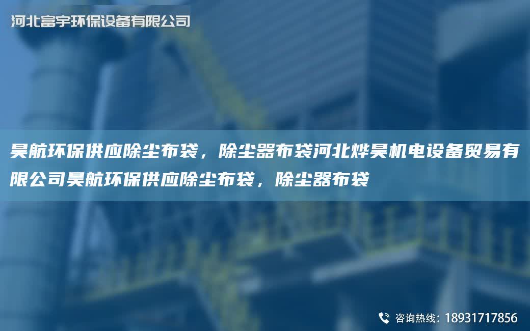 昊航環(huán)保供應(yīng)除塵布袋，除塵器布袋河北燁昊機(jī)電設(shè)備貿(mào)易有限公司昊航環(huán)保供應(yīng)除塵布袋，除塵器布袋