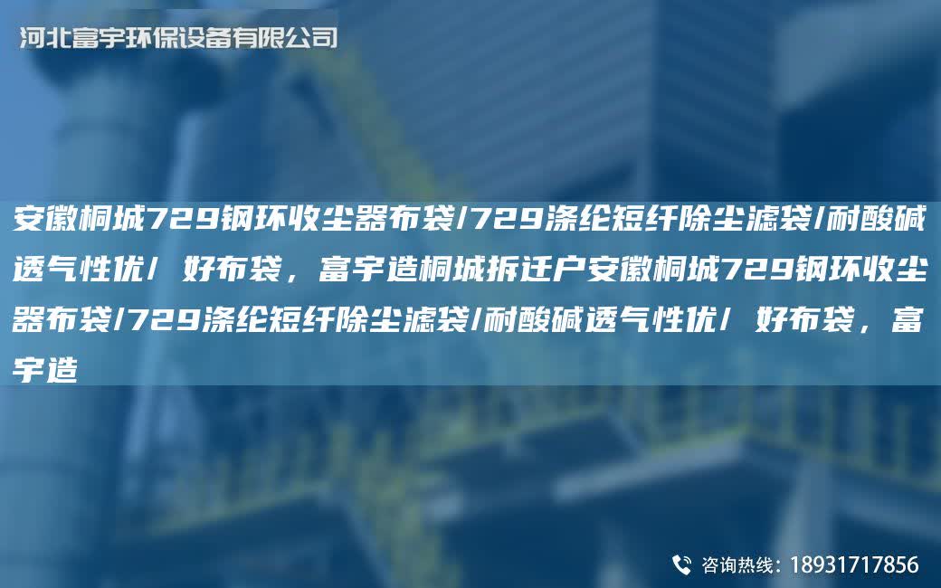 安徽桐城729鋼環(huán)收塵器布袋/729滌綸短纖除塵濾袋/耐酸堿透氣性優(yōu)/ 好布袋，富宇造桐城拆遷戶安徽桐城729鋼環(huán)收塵器布袋/729滌綸短纖除塵濾袋/耐酸堿透氣性優(yōu)/ 好布袋，富宇造