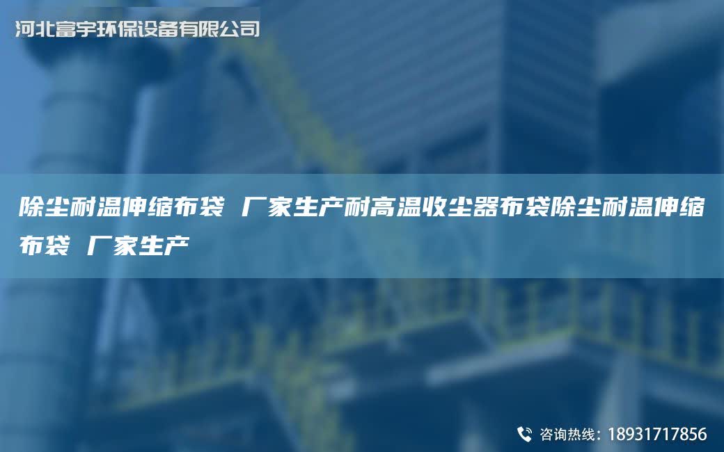 除塵耐溫伸縮布袋 廠家生產(chǎn)耐高溫收塵器布袋除塵耐溫伸縮布袋 廠家生產(chǎn)