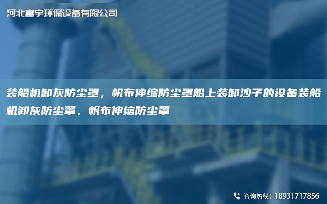 裝船機卸灰防塵罩，帆布伸縮防塵罩船上裝卸沙子的設備裝船機卸灰防塵罩，帆布伸縮防塵罩