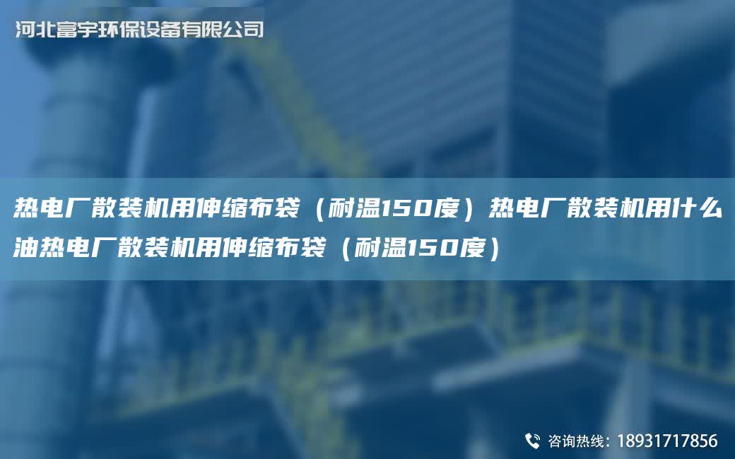 熱電廠散裝機(jī)用伸縮布袋（耐溫150度）熱電廠散裝機(jī)用什么油熱電廠散裝機(jī)用伸縮布袋（耐溫150度）