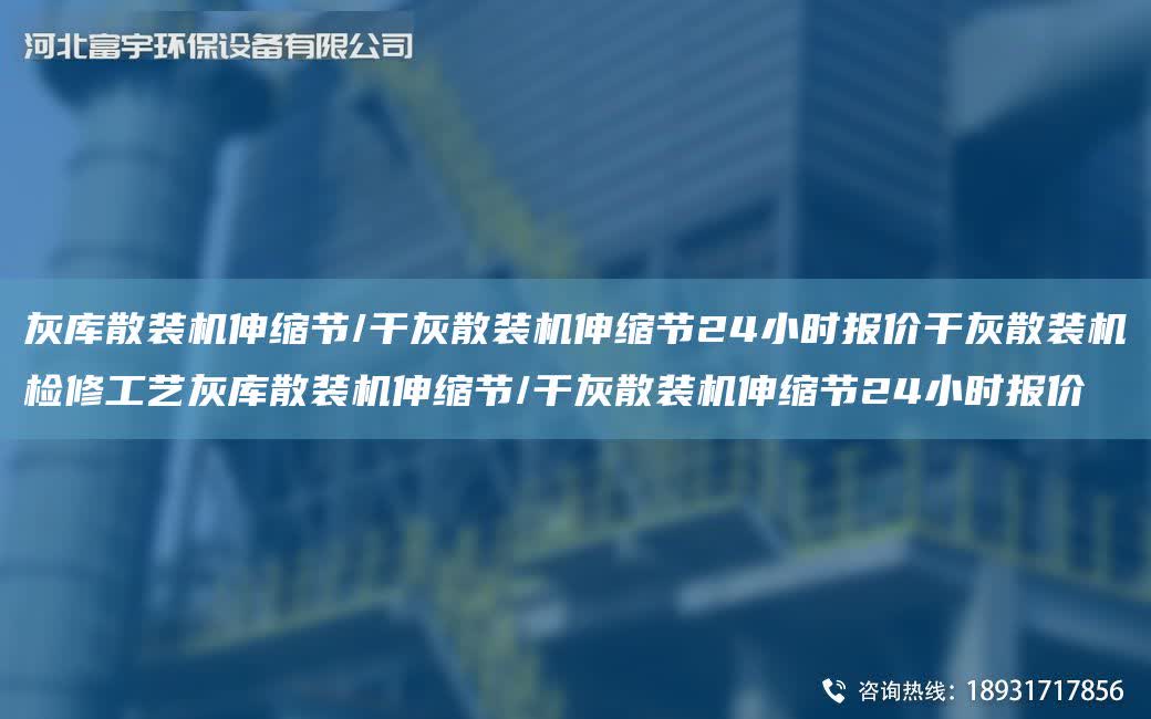 灰?guī)焐⒀b機(jī)伸縮節(jié)/干灰散裝機(jī)伸縮節(jié)24小時(shí)報(bào)價(jià)干灰散裝機(jī)檢修工藝灰?guī)焐⒀b機(jī)伸縮節(jié)/干灰散裝機(jī)伸縮節(jié)24小時(shí)報(bào)價(jià)