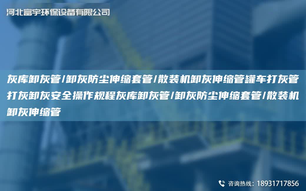 灰庫卸灰管/卸灰防塵伸縮TA-O管/散裝機卸灰伸縮管罐車打灰管打灰卸灰安全操作規程灰庫卸灰管/卸灰防塵伸縮TA-O管/散裝機卸灰伸縮管
