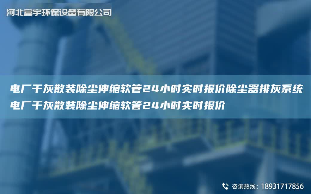 電廠干灰散裝除塵伸縮軟管24小時實時報價除塵器排灰系統電廠干灰散裝除塵伸縮軟管24小時實時報價
