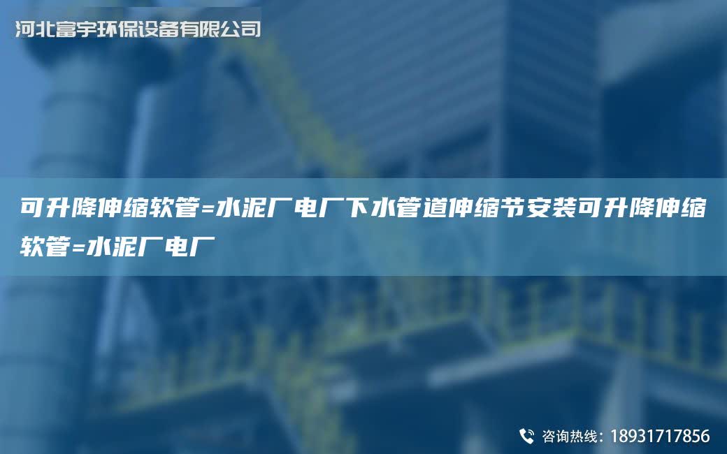可升降伸縮軟管=水泥廠電廠下水管道伸縮節安裝可升降伸縮軟管=水泥廠電廠