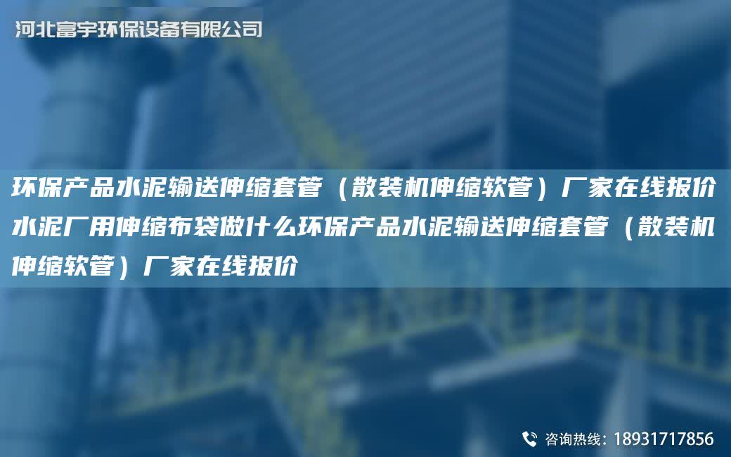 環保產品水泥輸送伸縮TA-O管（散裝機伸縮軟管）廠家在線報價水泥廠用伸縮布袋做什么環保產品水泥輸送伸縮TA-O管（散裝機伸縮軟管）廠家在線報價