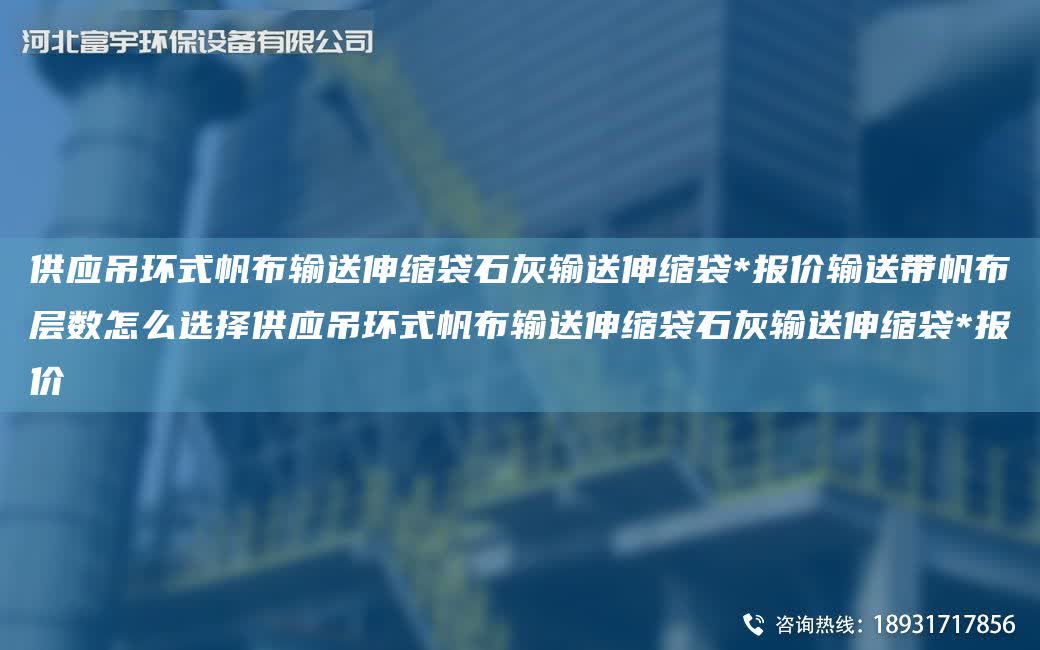 供應吊環式帆布輸送伸縮袋石灰輸送伸縮袋*報價輸送帶帆布層數怎么選擇供應吊環式帆布輸送伸縮袋石灰輸送伸縮袋*報價