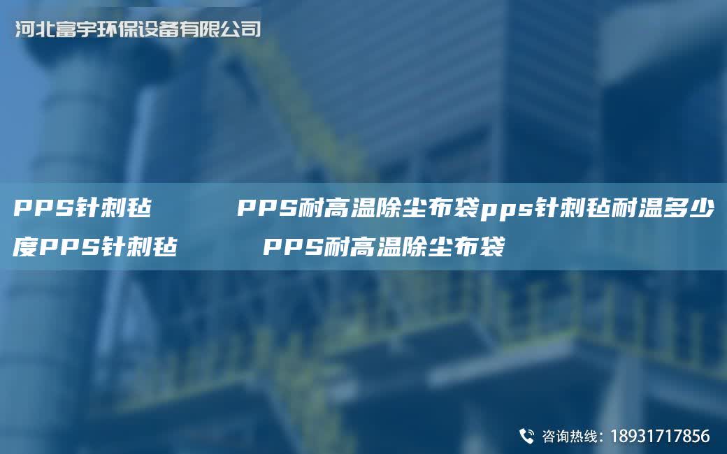 PPS針刺氈     PPS耐高溫除塵布袋pps針刺氈耐溫多少度PPS針刺氈     PPS耐高溫除塵布袋