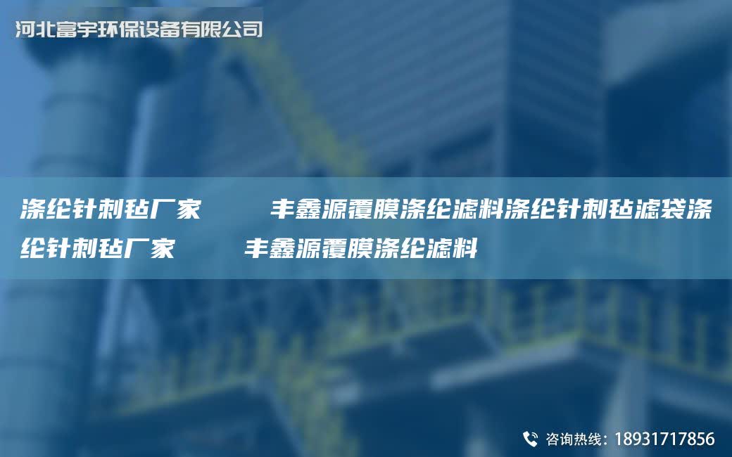 滌綸針刺氈廠家    豐鑫源覆膜滌綸濾料滌綸針刺氈濾袋滌綸針刺氈廠家    豐鑫源覆膜滌綸濾料