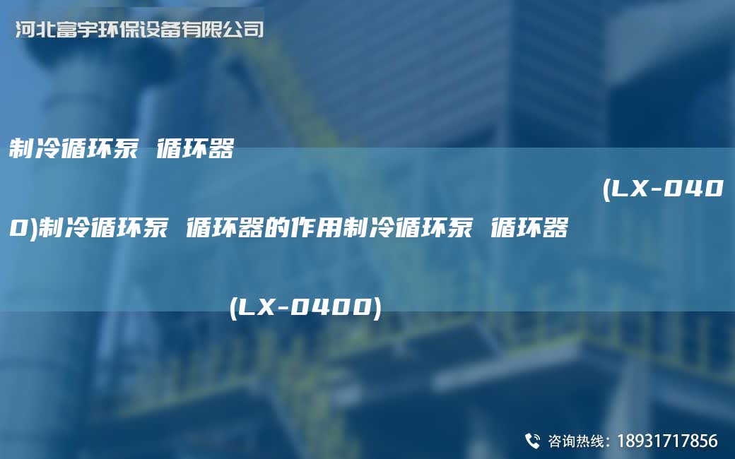 制冷循環泵 循環器                                                                (LX-0400)制冷循環泵 循環器的作用制冷循環泵 循環器                                                                (LX-0400)