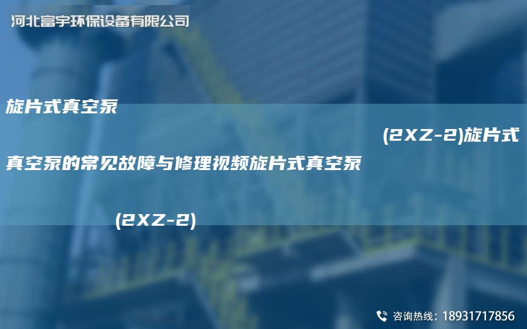 旋片式真空泵                                                                (2XZ-2)旋片式真空泵的常見故障與修理視頻旋片式真空泵                                                                (2XZ-2)
