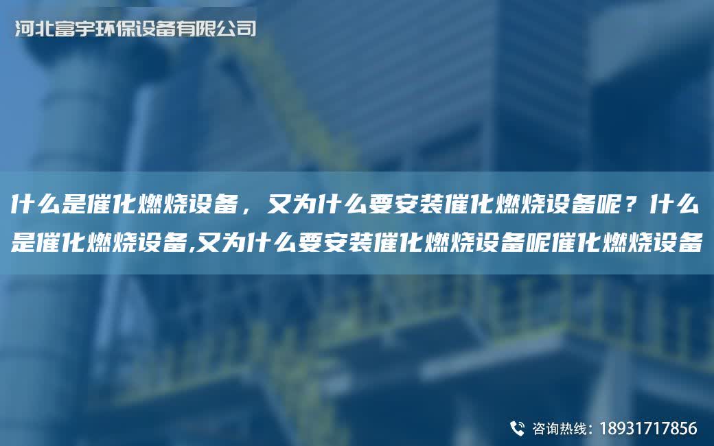 什么是催化燃燒設備，又為什么要安裝催化燃燒設備呢？什么是催化燃燒設備,又為什么要安裝催化燃燒設備呢催化燃燒設備