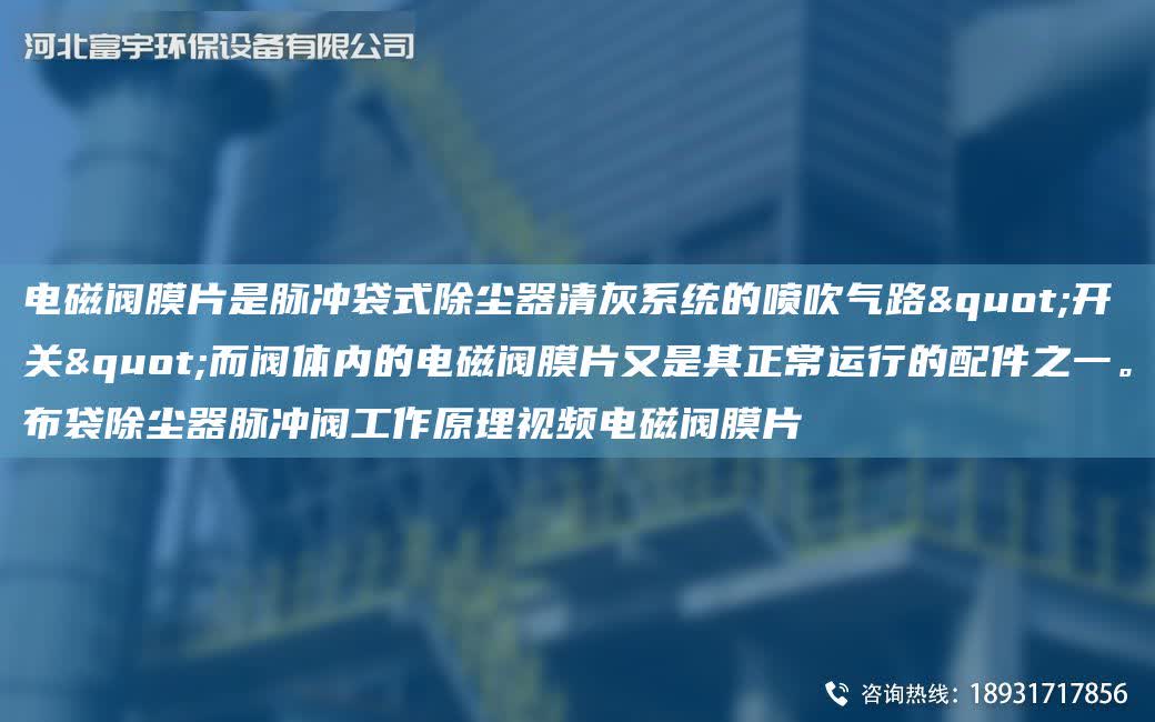 電磁閥膜片是脈沖袋式除塵器清灰系統的噴吹氣路"開關"而閥體內的電磁閥膜片又是其正常運行的配件之一。布袋除塵器脈沖閥工作原理視頻電磁閥膜片